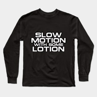SLOW MOTION WITH SOME LOTION Long Sleeve T-Shirt